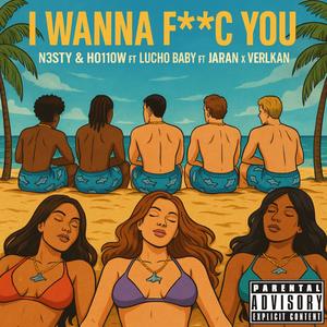 I Wanna **** You (feat. Lucho Baby & Jaran X Velkan) (Explicit)
