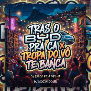 TRAS O BYD PRA CA x TROPA DO VÔ TE BANCA (Explicit)