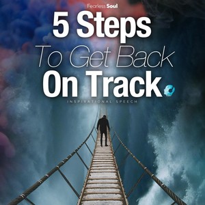 5 Steps to Get Back on Track (Inspirational Speech)