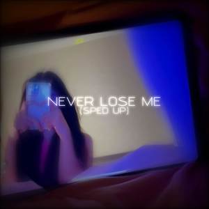 Never Lose Me (Sped Up) [Explicit]