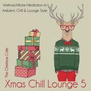 Xmas Chill Lounge: Vol. 5 (Weihnachtliche Meditation im Ambient, Chill & Lounge Style)