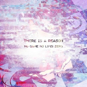 THERE IS A REASON / 游戏人生: 零