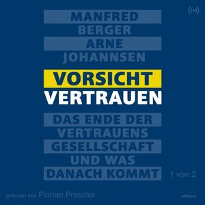 Vorsicht Vertrauen - 1 von 2 (Das Ende der Vertrauensgesellschaft und was danach kommt)