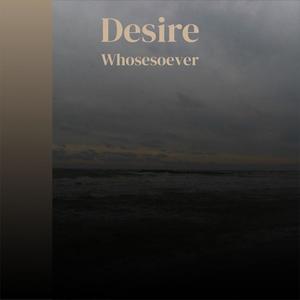 Desire Whosesoever