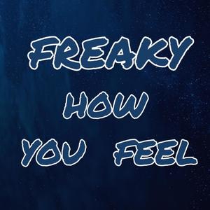 Freaky How You Feel (Explicit)