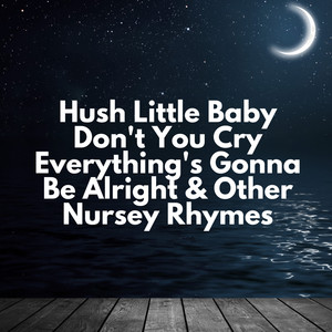 Hush Little Baby Don't You Cry Everything's Gonna Be Alright & Other Nursey Rhymes