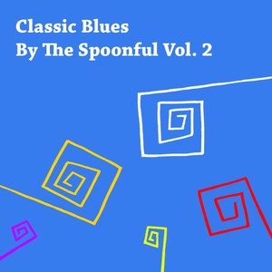 Classic Blues By the Spoonful Vol. 2