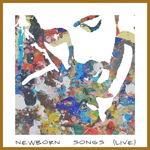 Newborn Songs (Live)