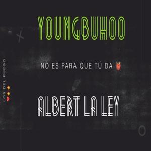 no es para que tu da (feat. ALBERT LA LEY & YOUNG BUHO)