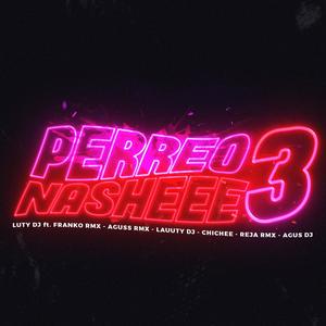 Perreo Nasheee 3 (feat. Franco RMX, Reja Rmx, Chichee, Aguss Rmx, Agus DJ & Lauuty Dj|Explicit)