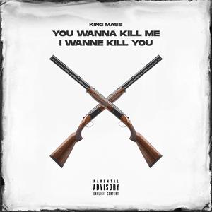 You wanna Kill me I wannne Kill You (Explicit)