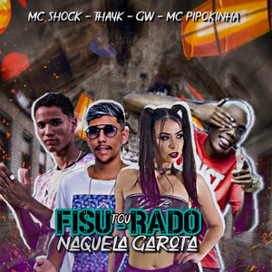 Tou Fisurado Naquela Garota(feat. MC GW, Mc Pipoquinha & MC Pipokinha) (Explicit)
