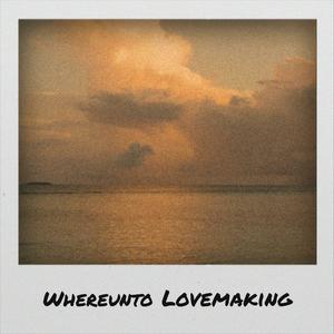 Whereunto Lovemaking