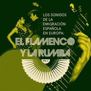 El Flamenco y La Rumba: Los Sonidos de la Emigración Española en Europa, Vol. 3