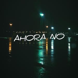 Ahora No (Explicit)