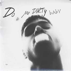 Do me dirty baby (Explicit)