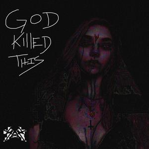 GOD KILLED THIS (Explicit)