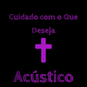 Cuidado Com o Que Deseja (Acústico)