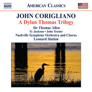 Corigliano, J.: Dylan Thomas Trilogy (A) [T. Allen, T. Jackson, J. Tessier, Nashville Symphony and Chorus, L. Slatkin]