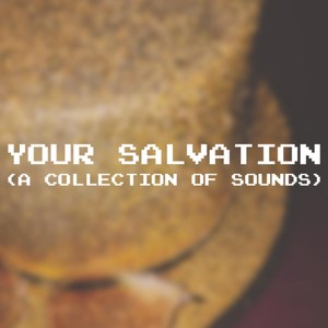 Your Salvation (A Collection of Sounds)