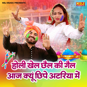 Holi Khel Chhail Ki Gail Aaj Kyu Chhipe Atariya Me