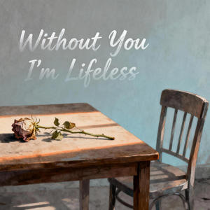 Without You I'm Lifeless