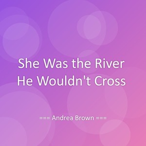 She Was the River He Wouldn’t Cross