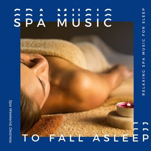 Spa Music to Fall Asleep: Evoke the Memory of a Spa Weekend, Destress, Relaxing Spa Music for Sleep