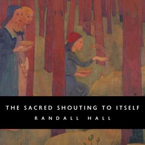 The Sacred Shouting to Itself