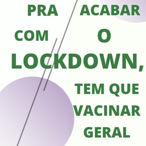 Pra Acabar Com o Lockdown, Tem Que Vacinar Geral