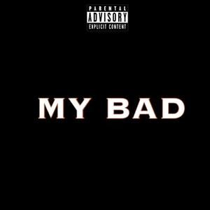 My BAD (Explicit)