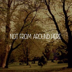 Not From Around Here