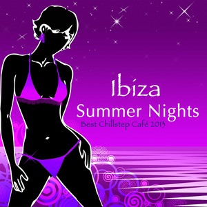 Ibiza Summer Nights: Best Chillstep Café 2013 Music selection, Chillout Late Night Erotic Music Ente