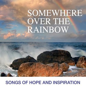 Somewhere Over The Rainbow: Songs Of Hope And Inspiration