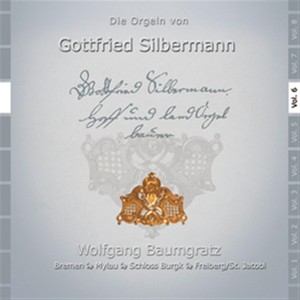 Die Orgeln von Gottfried Silbermann in Freiberg,St. Jakobi : Mylau, Bremen, Schlo Burgk, Vol. 6