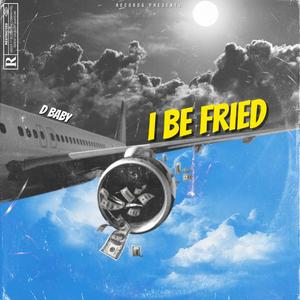 I Be Fried (Explicit)