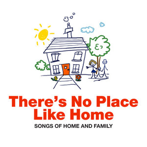 There's No Place Like Home - Songs Of Home And Family