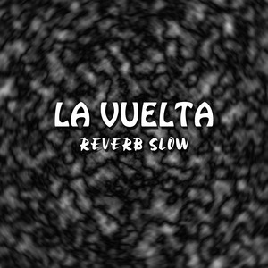 La Vuelta (Reverb Slow)