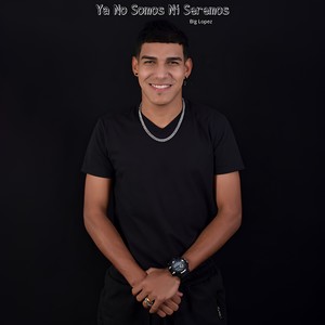 Big Lopez - Ya No Somos Ni Seremos