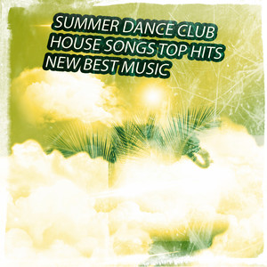 Summer Dance Club House Songs Top Hits New Best Music (69 Best DJ Set Songs for New Electro Party Future Hits Ibiza Club Extended Dance Music) [Explicit]
