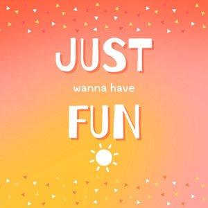 Just Wanna Have Fun