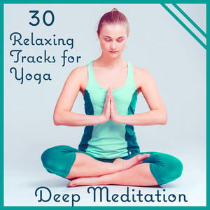 30 Relaxing Tracks for Yoga: Deep Meditation – New Age Music for Inner Peace, Zen Collection, Nature Sounds for Total Relaxation