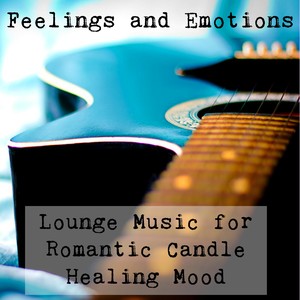 Feelings and Emotions - Lounge Sexy Ambient Chillout Music for Romantic Candle Dinner Relaxing Healing Meditation Mood