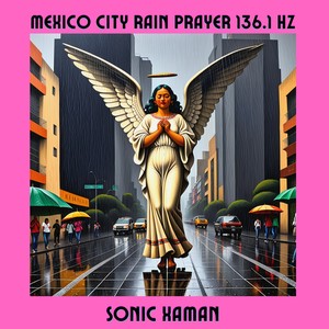 Mexico City Rain Prayer 136.1 Hz