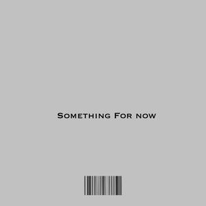 Something For Now (Explicit)