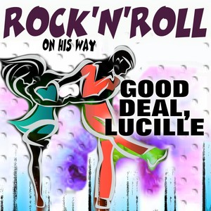 ROCK'N'ROLL GOOD DEAL, LUCILLE (On His Way)