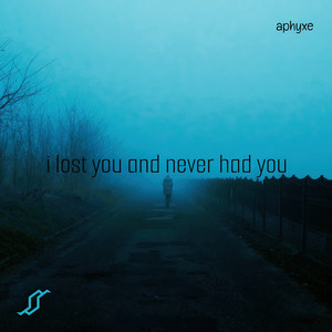 I Lost You And Never Had You