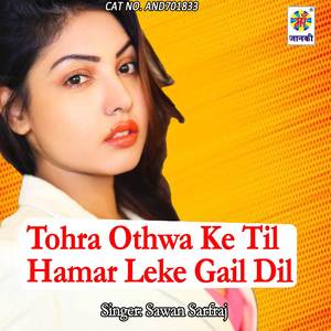 Tohra Othwa Ke Til Hamar Leke Gail Dil
