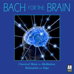 Bach for the Brain: Classical Music for Meditation, Relaxation and Yoga