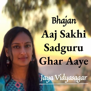 Aaj Sakhi Sadguru Ghar Aaye - Bhajan